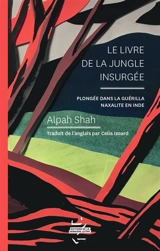 Le livre de la jungle insurgée : plongée dans la guérilla naxalite en Inde - Alpa Shah