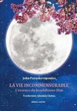 La vie incommensurable : l'essence du bouddhisme Shin - John Paraskevopoulos