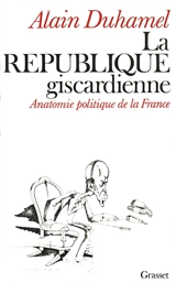 La République giscardienne : anatomie politique de la France - Alain Duhamel