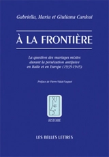 A la frontière : la question des mariages mixtes durant la persécution antijuive en Italie et en Europe (1935-1945) - Giuliana Cardosi