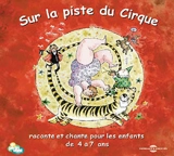 Sur la piste du cirque : raconté et chanté pour les enfants de 4 à 7 ans - Bernard Noly