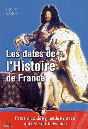 Les dates de l'Histoire de France : petit dico des grandes dates qui ont fait la France - Delphine Gaston