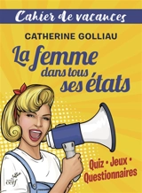 La femme dans tous ses états : cahier de vacances : quiz, jeux, questionnaires - Catherine Golliau