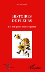 Histoires de fleurs : les plus jolies fleurs du jardin - Michel Cointat