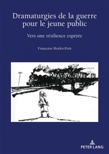 Dramaturgies de la guerre pour le jeune public : vers une résilience espérée - Françoise Heulot-Petit