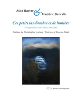 Ces petits tas d'ombre et de lumière : correspondance croisée choisie 1969-2007 - Alice Baxter
