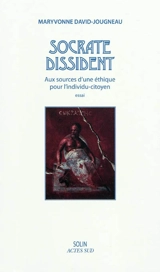 Socrate dissident : aux sources d'une éthique pour l'individu-citoyen - Maryvonne David-Jougneau