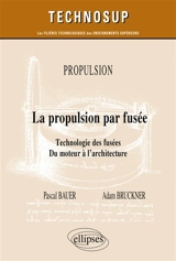 Propulsion : la propulsion par fusée : technologie des fusées, du moteur à l'architecture - Pascal Bauer