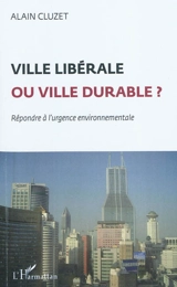 Ville libérale ou ville durable ? : répondre à l'urgence environnementale - Alain Cluzet