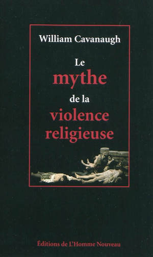 Le mythe de la violence religieuse - William T. Cavanaugh