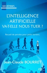 L'intelligence artificielle va-t-elle nous tuer ? : recueil de pensées pour petits terriens - Jean-Claude Bourret