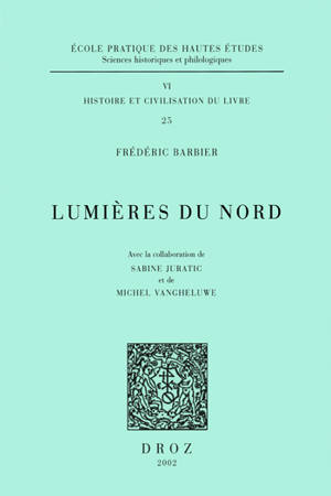 Lumières du Nord : imprimeurs, libraires et gens du livre dans le Nord au XVIIIe siècle (1701-1789) : dictionnaire prosopographique - Frédéric Barbier