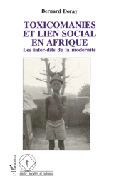 Toxicomanies et lien social en Afrique : les inter-dits de la modernité - Bernard Doray