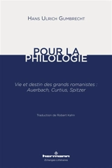 Pour la philologie : vie et destin des grands romanistes : Auerbach, Curtius, Spitzer - Hans Ulrich Gumbrecht