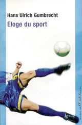 Eloge du sport - Hans Ulrich Gumbrecht
