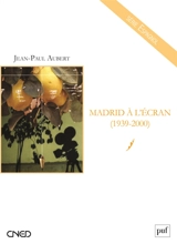 Madrid à l'écran, 1939-2000 - Jean-Paul Aubert