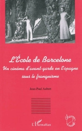 L'école de Barcelone : un cinéma d'avant-garde en Espagne sous le franquisme - Jean-Paul Aubert