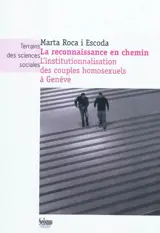 La reconnaissance en chemin : l'institutionnalisation des couples homosexuels à Genève - Marta Roca i Escoda