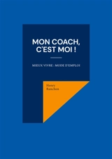 Mon coach, c'est Moi ! : Mieux vivre : Mode d'emploi - Henry Ranchon