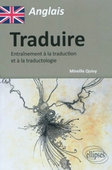 Traduire : entraînement à la traduction et à la traductologie - Mireille Quivy