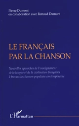 Le français par la chanson : nouvelles approches de l'enseignement de la langue et de la civilisation françaises à travers la chanson populaire contemporaine - Pierre Dumont