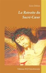 La Retraite du Sacré-Cœur : Editions SCJ Clairefontaine - Léon Dehon