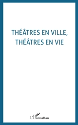 Théâtres en ville, théâtres en vie : conversations sur la mise en jeu des théâtres à l'italienne : actes du colloque européen