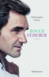 Roger Federer : biographie - Christopher Clarey