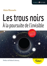 Les trous noirs : à la poursuite de l'invisible - Alain Riazuelo