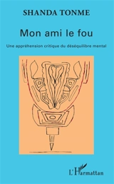 Mon ami le fou : une appréhension critique du déséquilibre mental - Jean-Claude Shanda Tonme