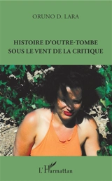 Histoire d'outre-tombe sous le vent de la critique - Oruno Denis Lara