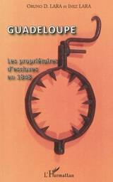 Guadeloupe, les propriétaires d'esclaves en 1848 - Oruno Denis Lara