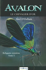 Avalon. Le chevalier d'or : reliquaire troisième. Vol. 3 - Abel d' Halluin