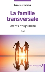 La famille transversale : parents d'aujourd'hui : essai - Francine Summa
