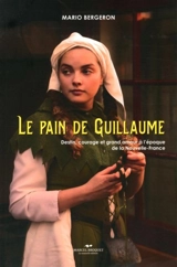 Le pain de Guillaume : destin, courage et grand amour à l'époque de la Nouvelle-France - Mario Bergeron