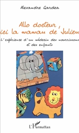 Allô docteur, ici la maman de Julien : l'expérience d'un médecin des nourrissons et des enfants - Alexandre Gardea