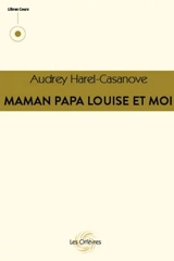 Maman, papa, Louise et moi - Audrey Harel-Casanove