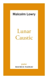 Lunar caustic. Le caustique lunaire. Malcolm, mon ami - Malcolm Lowry