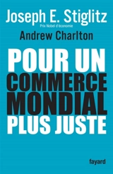 Pour un commerce mondial plus juste : comment le commerce peut promouvoir le développement - Joseph E. Stiglitz