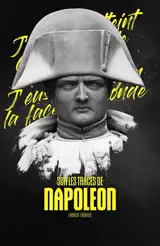 Sur les traces de Napoléon en Belgique - Laurent Fauville