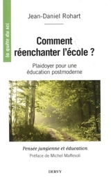 Comment réenchanter l'école ? : plaidoyer pour une éducation postmoderne : pensée jungienne et éducation - Jean-Daniel Rohart