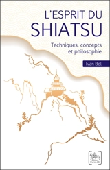 L'esprit du shiatsu : techniques, concepts et philosophie - Ivan Bel