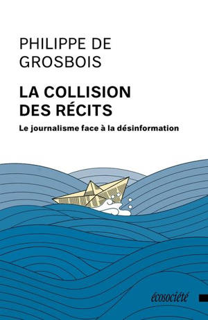 La collision des récits : Le journalisme face à la désinformation - Philippe de Grosbois