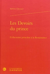 Les devoirs du prince : l'éducation princière à la Renaissance - Sylvène Edouard