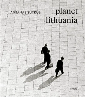 Antanas Sutkus Planet Lithuania - Antanas Sutkus