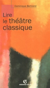 Lire le théâtre classique - Dominique Bertrand