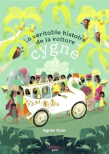 La véritable histoire de la voiture cygne - Agnès Yvan