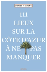 111 lieux sur la Côte d'Azur à ne pas manquer - Daniel Moirenc