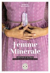Femme minérale : cristaux et rituels pour révéler son féminin sacré - Nadège Bellanti