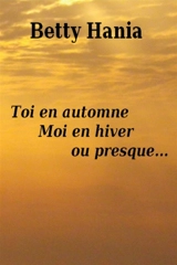 Toi en automne, moi en hiver ou presque... - Betty Hania